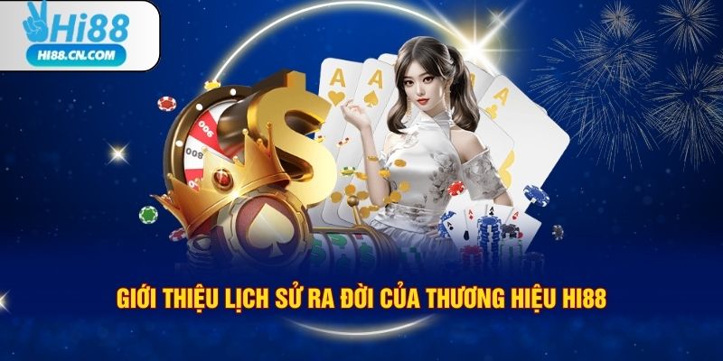 Giới thiệu lịch sử ra đời của thương hiệu Hi88