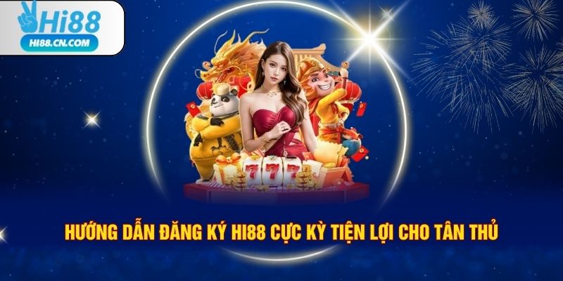 Hướng dẫn đăng ký Hi88 cực kỳ tiện lợi cho tân thủ