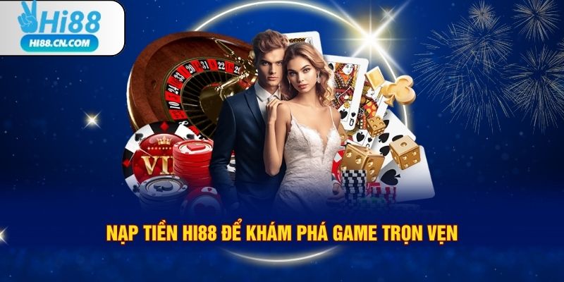 Nạp tiền Hi88 để khám phá game trọn vẹn