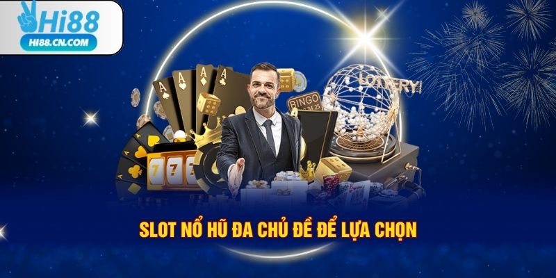 Slot nổ hũ đa chủ đề để lựa chọn